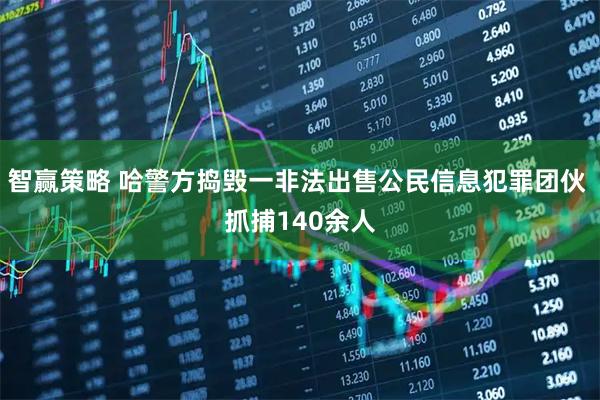 智赢策略 哈警方捣毁一非法出售公民信息犯罪团伙 抓捕140余人